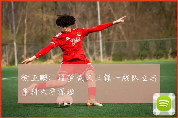 徐正鹏：追梦武汉三镇一线队立志华科大学深造